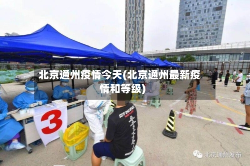 北京通州疫情今天(北京通州最新疫情和等级)-第2张图片