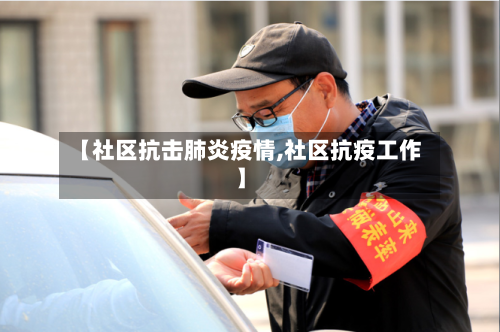 【社区抗击肺炎疫情,社区抗疫工作】-第2张图片