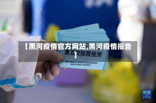 【黑河疫情官方网站,黑河疫情报告】-第2张图片
