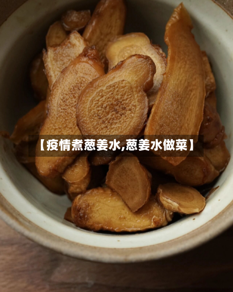 【疫情煮葱姜水,葱姜水做菜】