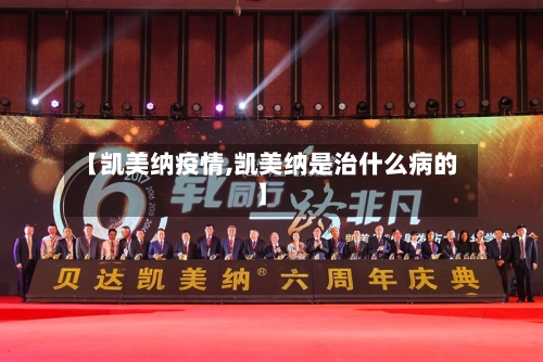 【凯美纳疫情,凯美纳是治什么病的】-第3张图片