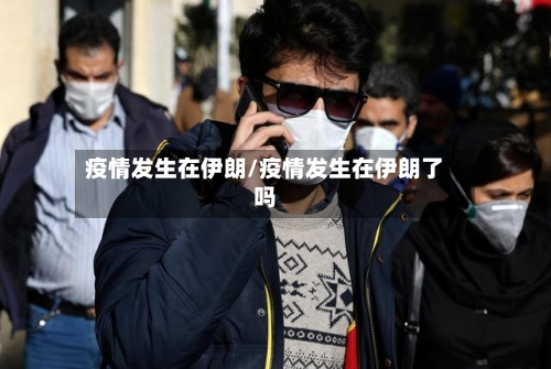 疫情发生在伊朗/疫情发生在伊朗了吗