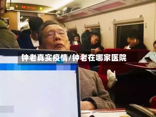钟老真实疫情/钟老在哪家医院
