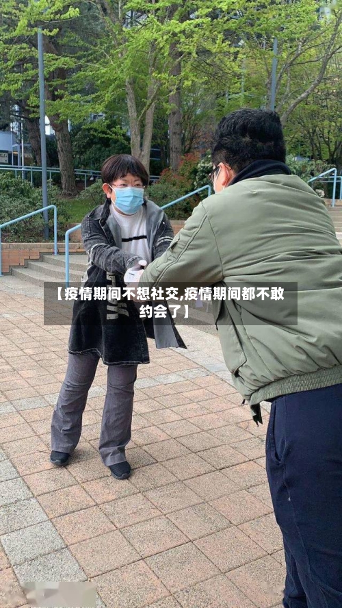 【疫情期间不想社交,疫情期间都不敢约会了】-第3张图片