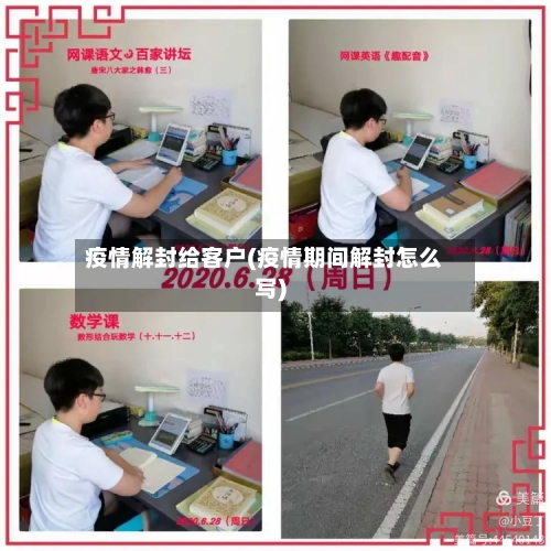 疫情解封给客户(疫情期间解封怎么写)