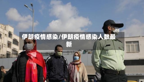 伊朗疫情感染/伊朗疫情感染人数最新