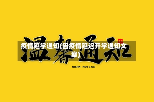 疫情延学通知(因疫情延迟开学通知文案)-第3张图片