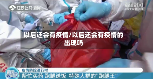 以后还会有疫情/以后还会有疫情的出现吗-第2张图片