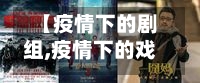 【疫情下的剧组,疫情下的戏剧】
