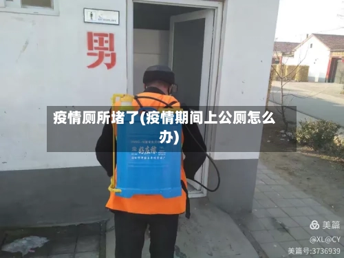 疫情厕所堵了(疫情期间上公厕怎么办)