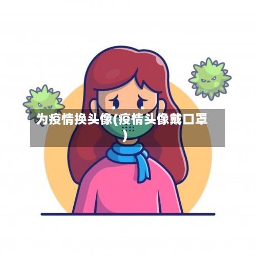 为疫情换头像(疫情头像戴口罩)