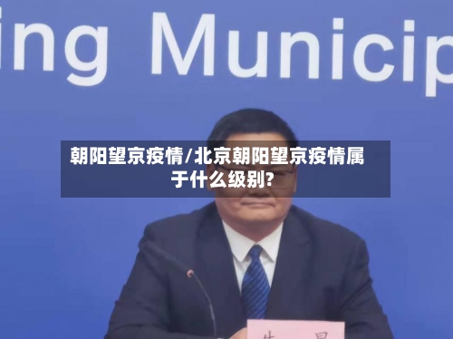 朝阳望京疫情/北京朝阳望京疫情属于什么级别?-第2张图片