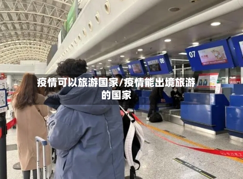 疫情可以旅游国家/疫情能出境旅游的国家-第3张图片