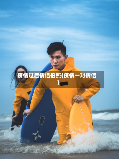 疫情过后情侣拍照(疫情一对情侣)