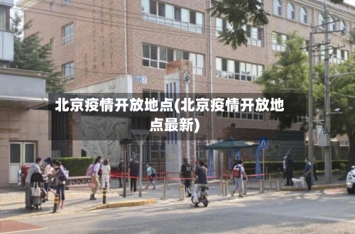 北京疫情开放地点(北京疫情开放地点最新)-第2张图片