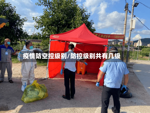 疫情防空控级别/防控级别共有几级