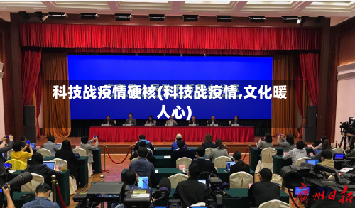 科技战疫情硬核(科技战疫情,文化暖人心)-第2张图片