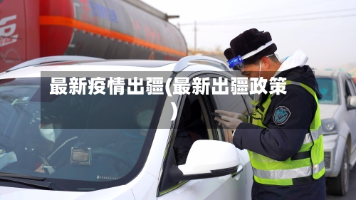 最新疫情出疆(最新出疆政策)