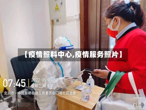 【疫情照料中心,疫情服务照片】