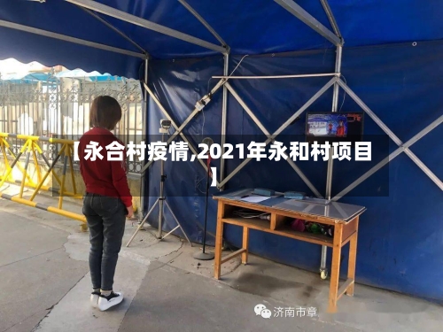 【永合村疫情,2021年永和村项目】-第2张图片