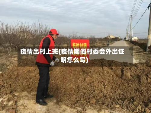 疫情出村上班(疫情期间村委会外出证明怎么写)-第2张图片