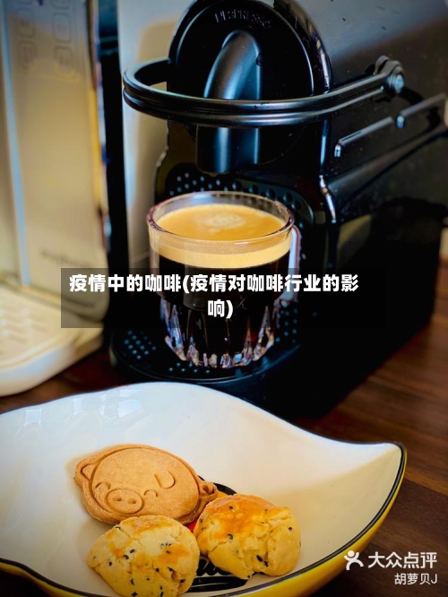 疫情中的咖啡(疫情对咖啡行业的影响)