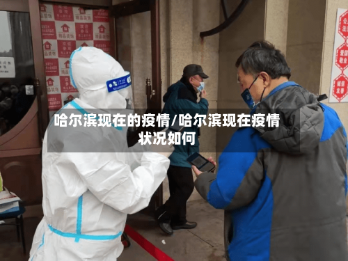哈尔滨现在的疫情/哈尔滨现在疫情状况如何-第3张图片