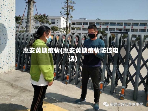惠安黄塘疫情(惠安黄塘疫情防控电话)-第3张图片