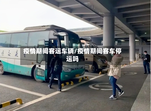 疫情期间客运车辆/疫情期间客车停运吗-第2张图片