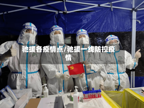驰援各疫情点/驰援一线防控疫情-第3张图片