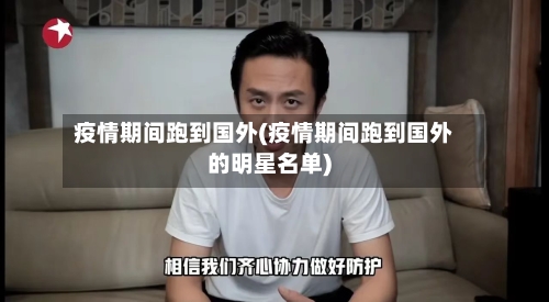 疫情期间跑到国外(疫情期间跑到国外的明星名单)-第2张图片