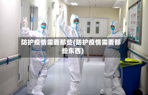 防护疫情需要那些(防护疫情需要那些东西)-第2张图片