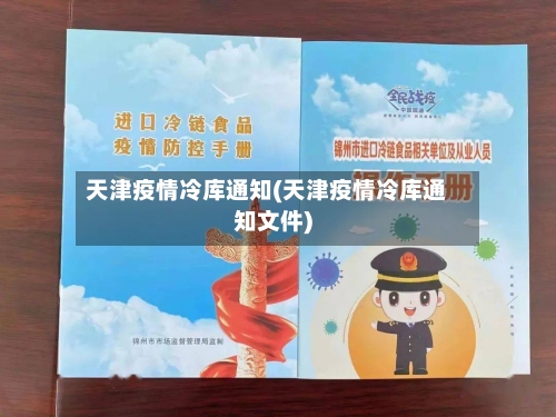 天津疫情冷库通知(天津疫情冷库通知文件)