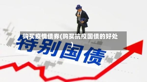 购买疫情债券(购买抗疫国债的好处)