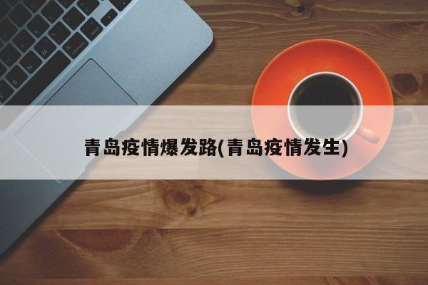 青岛疫情爆发路(青岛疫情发生)