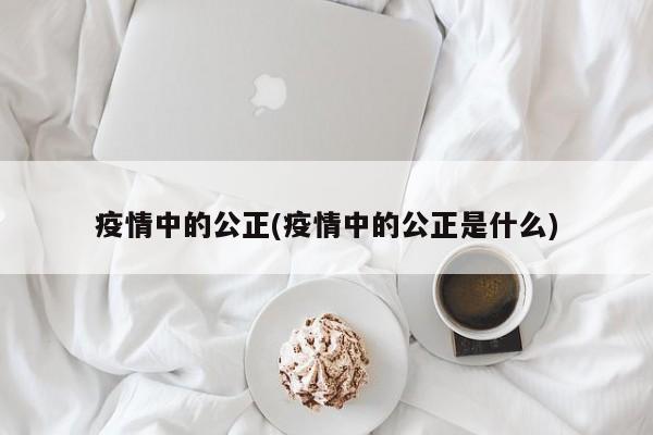 疫情中的公正(疫情中的公正是什么)