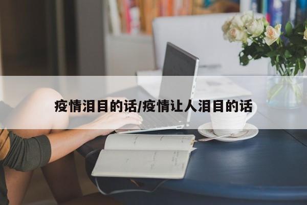 疫情泪目的话/疫情让人泪目的话