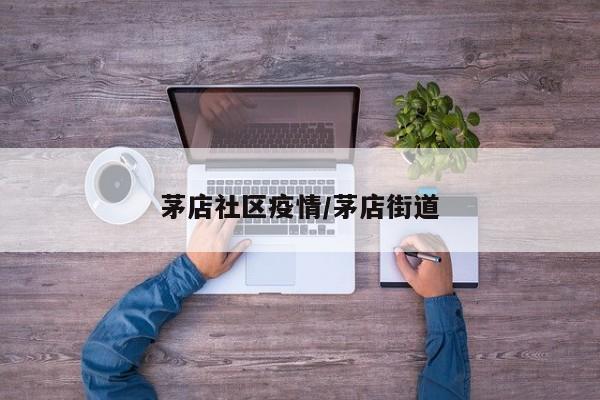 茅店社区疫情/茅店街道
