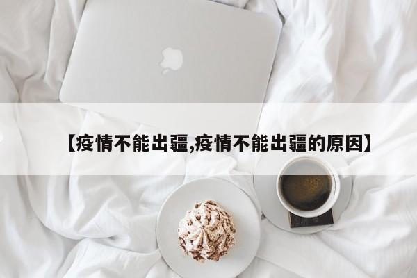 【疫情不能出疆,疫情不能出疆的原因】