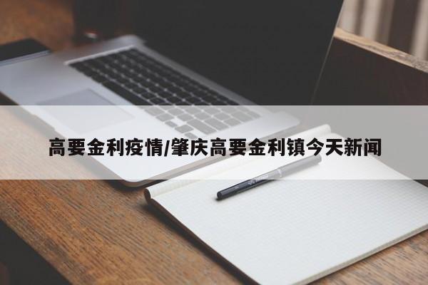 高要金利疫情/肇庆高要金利镇今天新闻