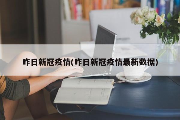 昨日新冠疫情(昨日新冠疫情最新数据)