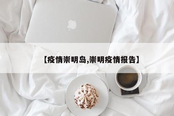 【疫情崇明岛,崇明疫情报告】