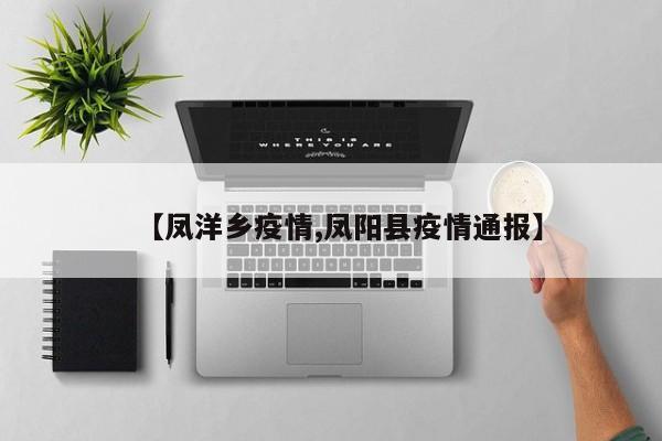 【凤洋乡疫情,凤阳县疫情通报】