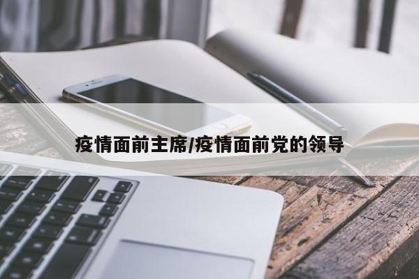 疫情面前主席/疫情面前党的领导