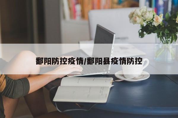 鄱阳防控疫情/鄱阳县疫情防控