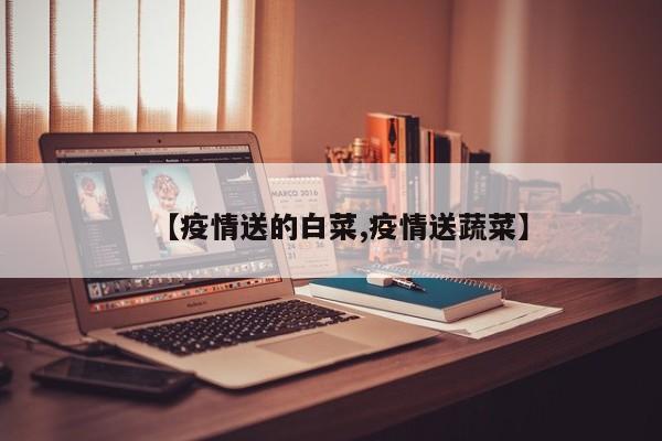 【疫情送的白菜,疫情送蔬菜】