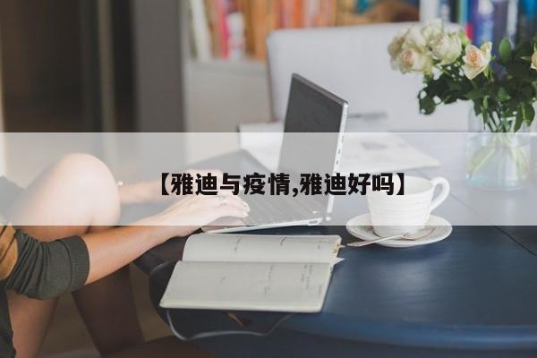 【雅迪与疫情,雅迪好吗】