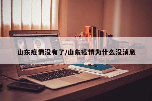 山东疫情没有了/山东疫情为什么没消息
